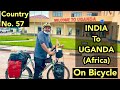 India to Uganda (Africa) on Bicycle, Country No. 57 #BabainAfrica