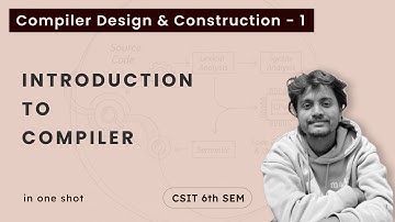 Compiler design - 1 | Introduction to compilers in one shot | CSIT 6th Sem