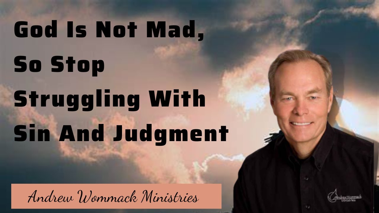 Andrew Wommack Ministries - God Is Not Mad, So Stop Struggling With Sin And Judgment