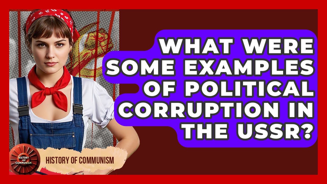 What Were Some Examples Of Political Corruption In The USSR? - History of Communism