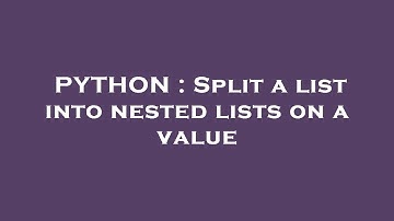 PYTHON : Split a list into nested lists on a value