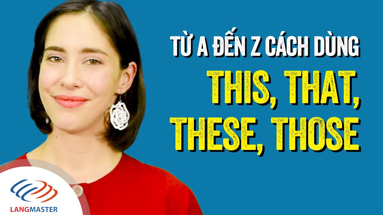 Ngữ pháp tiếng Anh cơ bản - Cách dùng THIS, THAT, THESE, THOSE từ A đến Z [Langmaster]