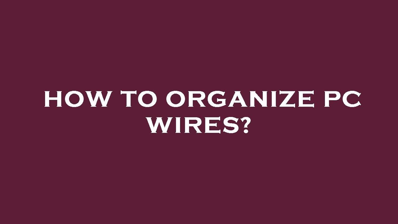 How To Organize Pc Wires YouTube