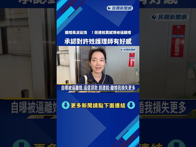 自曝被逼離婚! 趙建銘親火線回應 承認對許姓護理師有好感－民視新聞