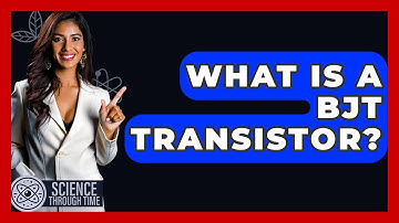 What Is A BJT Transistor? - Science Through Time