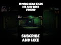 FLYING HEAD KILLS ME AND MY BEST FRIEND IN REPO