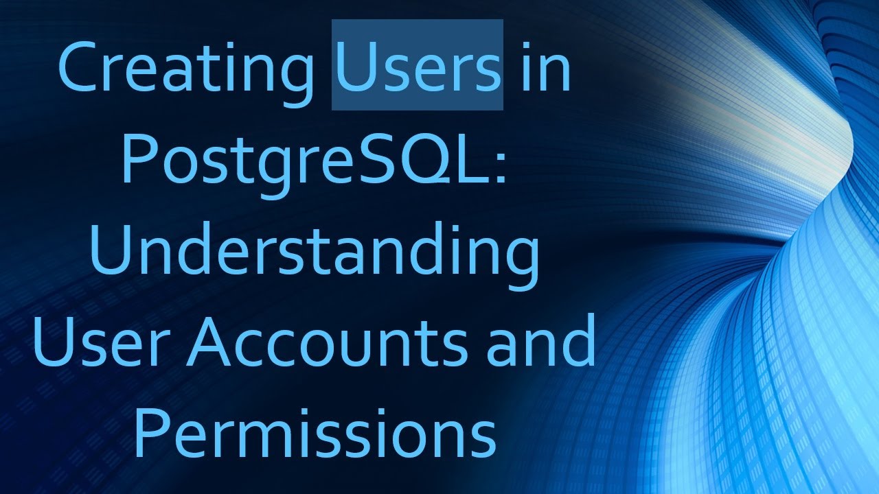 Creating Users in PostgreSQL: Understanding User Accounts and ...