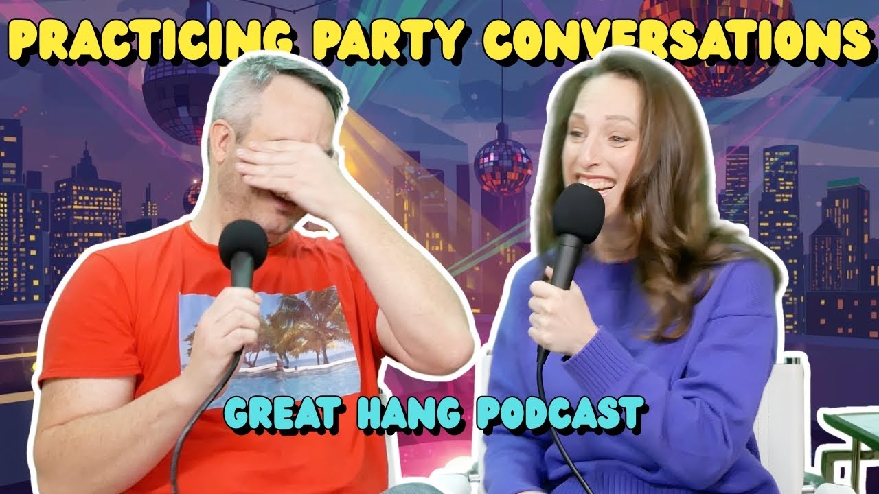Practicing Party Conversations | Great Hang Podcast