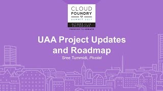 UAA Project Updates and Roadmap - Sree Tummidi, Pivotal