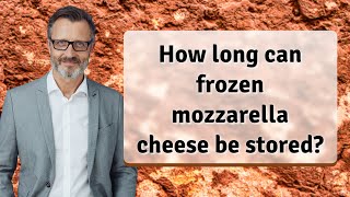 How long can frozen mozzarella cheese be stored?