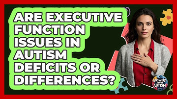 Are Executive Function Issues In Autism Deficits Or Differences? - Answers About Autism