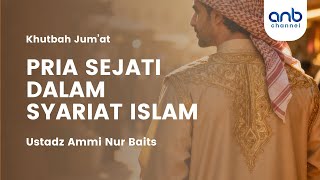 Download Lagu Khutbah Jum’at: Pria Sejati Dalam Syariat Islam | Ustadz Ammi Nur Baits MP3