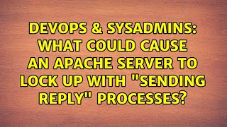 Famous DevOps & SysAdmins: What could cause an apache server to lock up with "sending reply" processes? Wealth