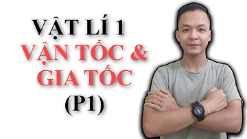 Gia Tốc & Vận Tốc || Động Học Chất Điểm || Vật Lí Đại Cương 1