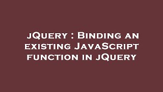 jQuery : Binding an existing JavaScript function in jQuery