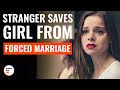غریبه ای دختری را از ازدواج اجباری نجات داد 