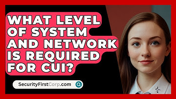 What Level of System and Network Is Required for CUI? - SecurityFirstCorp.com