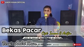 SANGAT MENYENTUH ANDRI KHAN BAWAIN LAGU || BEKAS PACAR || CIPT: IMAM S ARIFIN