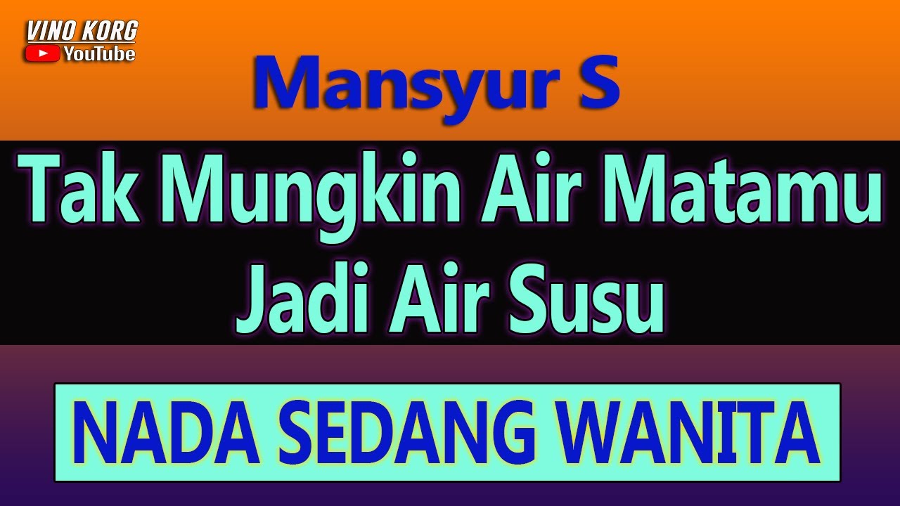 Mansyur S, TAK MUNGKIN AIR MATAMU JADI AIR SUSU  [ Karaoke Nada WANITA ]