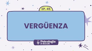 La vergüenza ¿es siempre un obstáculo?: descubriendo la emoción | Psicología al Desnudo  T1 E45