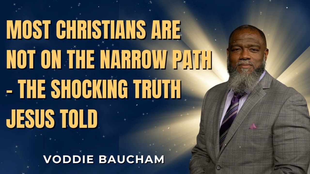 Most Christians Are Not on the Narrow Path – The Shocking Truth Jesus ToldVoddie Baucham