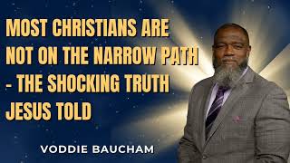 Most Christians Are Not on the Narrow Path – The Shocking Truth Jesus ToldVoddie Baucham
