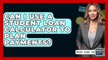 Can I Use A Student Loan Calculator To Plan Payments? - CreditGuide360.com