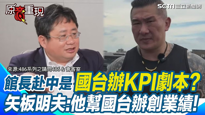 【#原音重現】館長赴中全在演? 國台辦請來的嗎？ 矢板明夫:他幫國台辦創業績! 館長赴中不是交流？ 是國台辦KPI劇本？ 矢板明夫:他所遇到的人都是演員｜三立新聞網 SETN.com