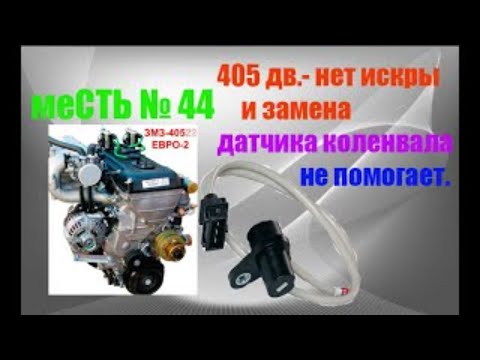 меСТЬ № 44 - На 405дв. нет искры и замена датчика коленвала не помогает....