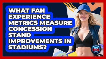 What Fan Experience Metrics Measure Concession Stand Improvements In Stadiums? - Where the Fans Roar