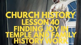 Lesson 40: Finding Joy in Temple and Family History Work -- Doctrine & Covenants and Church History Lesson 40: Finding Joy in Temple and Family History Work -- Doctrine & Covenants and Church History