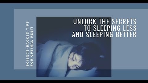 "Unlock the Secrets to Sleeping Less and Sleeping Better: Science-backed Tips for Optimal Rest!"