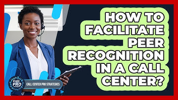 How To Facilitate Peer Recognition In A Call Center?