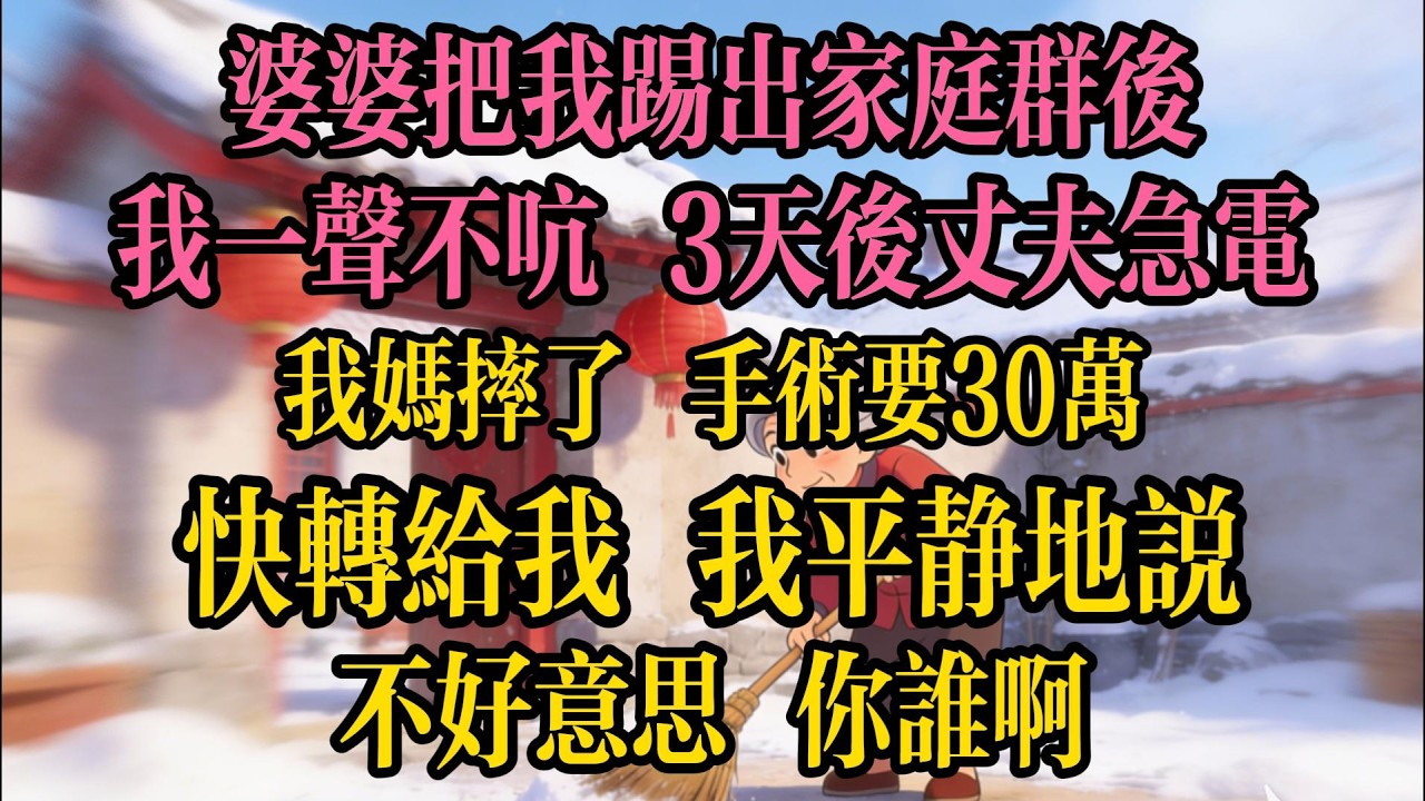 婆婆把我踢出家庭群後，我一聲不吭，3天後丈夫急電：我媽摔了，手術要30萬，快轉給我，我平靜地說：不好意思，你誰啊