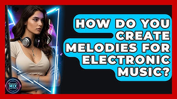How Do You Create Melodies For Electronic Music? - Electronic Mix Masters