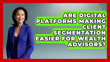 Are Digital Platforms Making Client Segmentation Easier for Wealth Advisors?