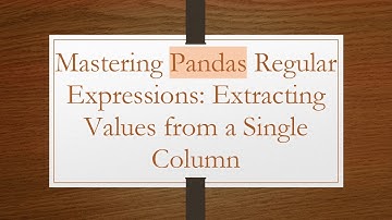 Mastering Pandas Regular Expressions: Extracting Values from a Single Column