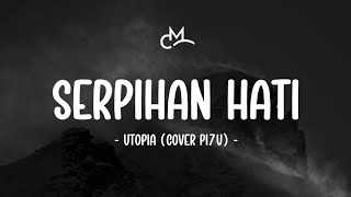 Utopia - Serpihan Hati (Lyric Video) | Cover by PI7U