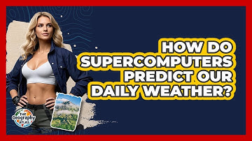 How Do Supercomputers Predict Our Daily Weather? - The Geography Atlas