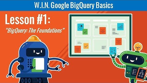 [COMPLETE LESSON] W.I.N. Google BigQuery Basics - Lesson #1 (The Foundations)