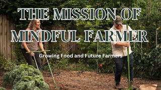 The Mission of Mindful Farmer - Growing Food  and Future Farmers