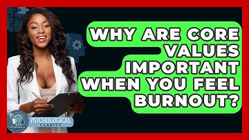 Why Are Core Values Important When You Feel Burnout? - Psychological Clarity