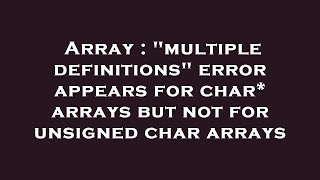 Array : "multiple definitions" error appears for char* arrays but not for unsigned char arrays