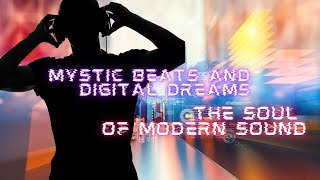 Mystic Beats and Digital Dreams - The Soul of Modern Sound