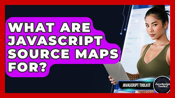 What Are JavaScript Source Maps For? - JavaScript Toolkit