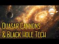 Quasar cannons  black hole tech