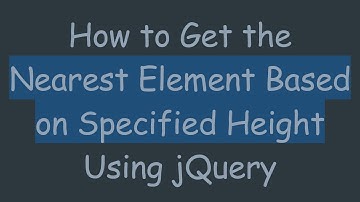 How to Get the Nearest Element Based on Specified Height Using jQuery