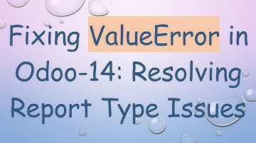 Fixing ValueError in Odoo-14: Resolving Report Type Issues
