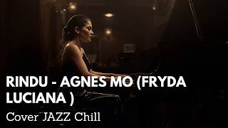 Rindu   Agnes Mo fryda Luciana  Cover JAZZ RnB Chill Version