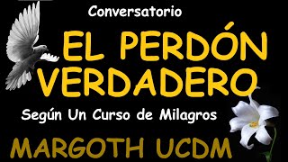 Conversatorio EL PERDON VERDADERO Segun la enseñanzas de Un Curso de Milagros APRENDEMOS ENSEÑANDO